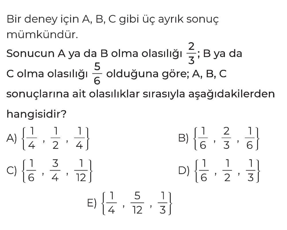 Bir deney için A, B, C gibi üç ayrık sonuç mümkündür. Sonucun A ya da B olma olasılığı 2/3; B ya da