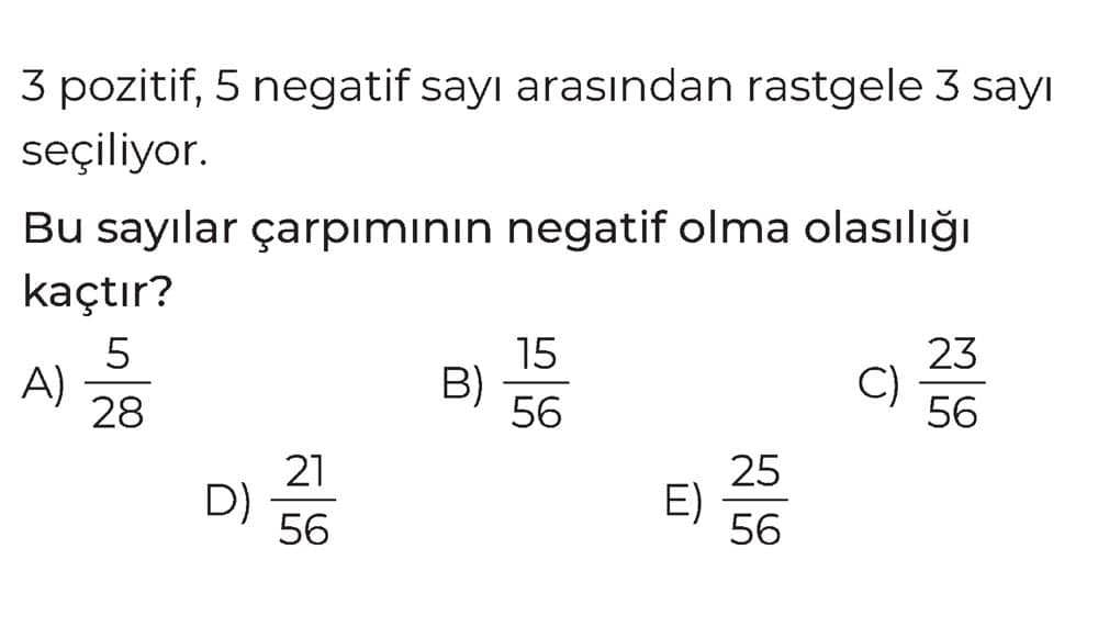 3 pozitif, 5 negatif sayı arasından rastgele 3 sayı seçiliyor. Bu sayılar çarpımının negatif olma