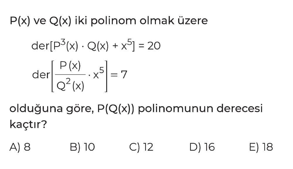 P(x) ve Q(x) iki polinom olmak üzere der[P³(x) · Q(x) + x⁵] = 20 der[P(x)/Q²(x) · x⁵] = 7 olduğuna