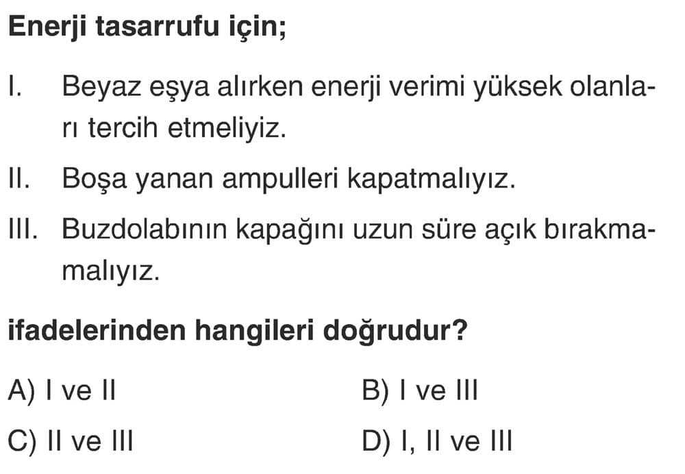 Enerji tasarrufu için; I. Beyaz eşya alırken enerji verimi yüksek olanları tercih etmeliyiz. II