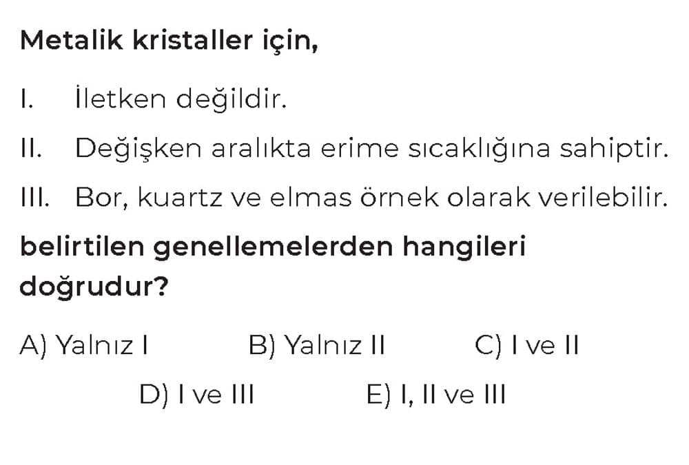 Metalik kristaller için, I. İletken değildir. II. Değişken aralıkta erime sıcaklığına sahiptir. III