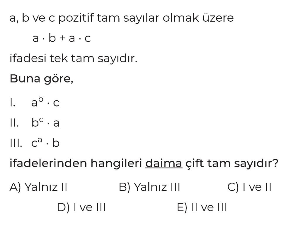 a, b ve c pozitif tam sayılar olmak üzere a · b + a · c ifadesi tek tam sayıdır. Buna göre, I. a^b ·