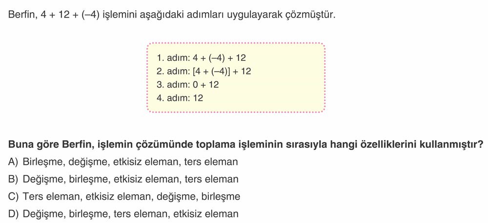 Berfin, 4 + 12 + (−4) işlemini aşağıdaki adımları uygulayarak çözmüştür. 1. adım: 4 + (−4) + 12 2