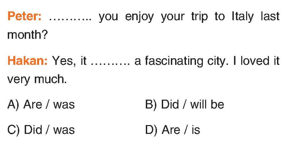 Peter: ........... you enjoy your trip to Italy last month? Hakan: Yes, it ......... a fascinating