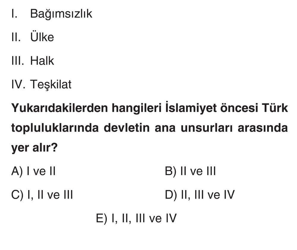 I. Bağımsızlık II. Ülke III. Halk IV. Teşkilat Yukarıdakilerden hangileri İslamiyet öncesi Türk