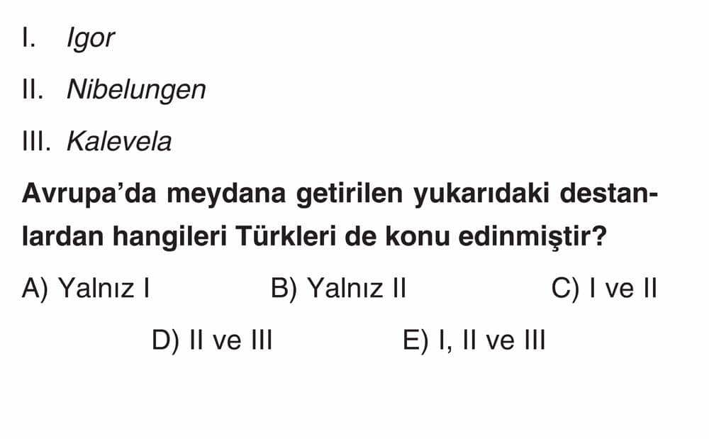 I. Igor II. Nibelungen III. Kalevela Avrupa'da meydana getirilen yukarıdaki destanlardan hangileri