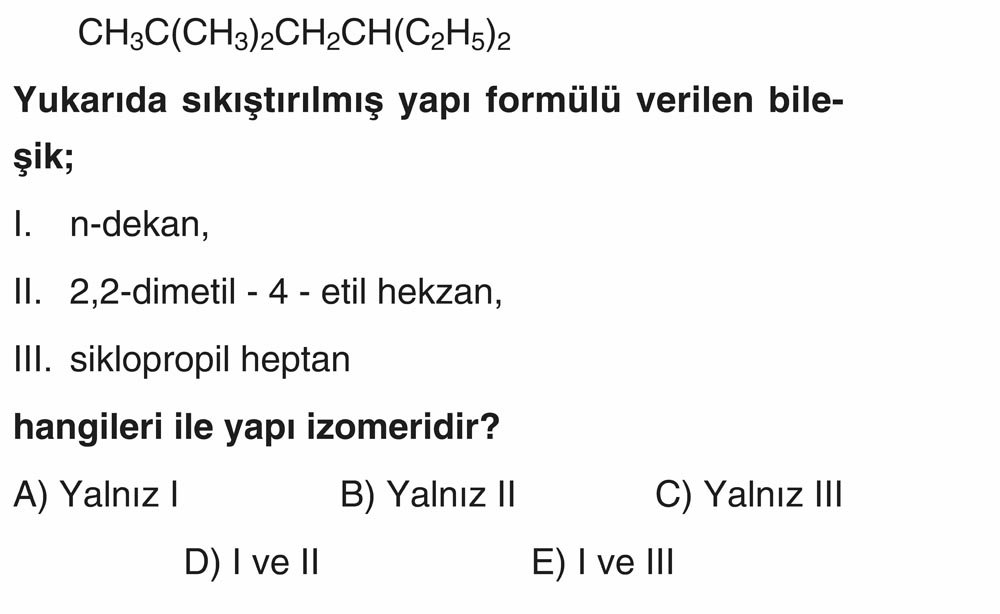 CH₃C(CH₃)₂CH₂CH(C₂H₅)₂ Yukarıda sıkıştırılmış yapı formülü verilen bileşik; I. n-dekan, II