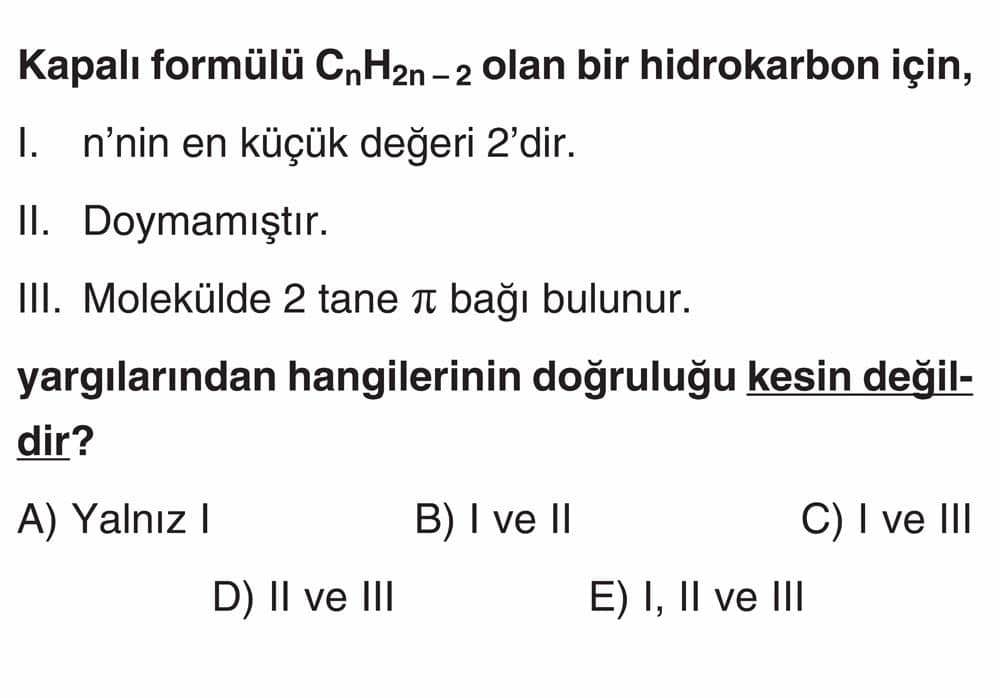 Kapalı formülü CₙH₂ₙ₋₂ olan bir hidrokarbon için, I. n'nin en küçük değeri 2'dir. II. Doymamıştır
