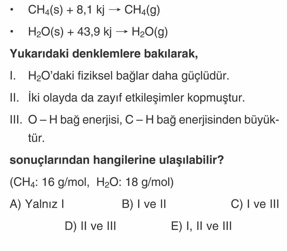 • CH₄(s) + 8,1 kj → CH₄(g) • H₂O(s) + 43,9 kj → H₂O(g) Yukarıdaki denklemlere bakılarak, I. H₂O'daki