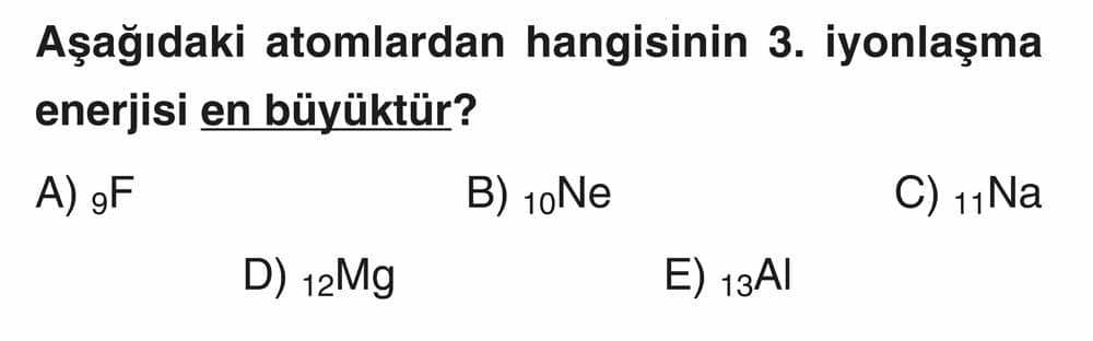 Aşağıdaki atomlardan hangisinin 3. iyonlaşma enerjisi en büyüktür?