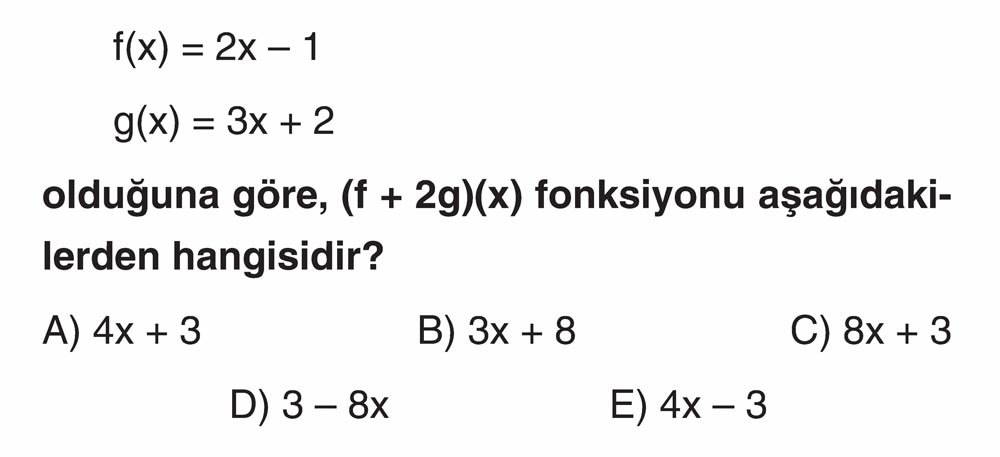 f(x) = 2x - 1 g(x) = 3x + 2 olduğuna göre, (f + 2g)(x) fonksiyonu aşağıdakilerden hangisidir?