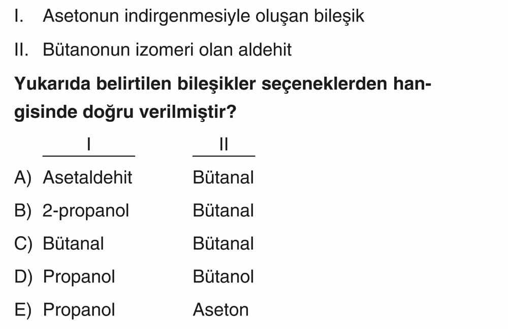 I. Asetonun indirgenmesiyle oluşan bileşik II. Bütanonun izomeri olan aldehit Yukarıda belirtilen