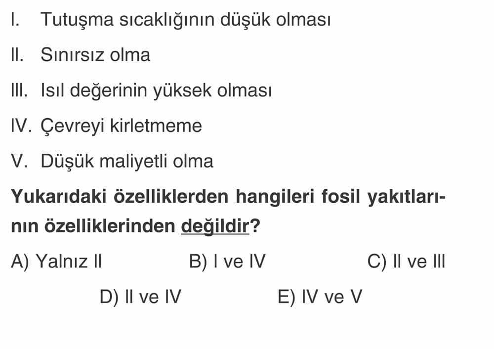 I. Tutuşma sıcaklığının düşük olması II. Sınırsız olma III. Isıl değerinin yüksek olması IV. Çevreyi