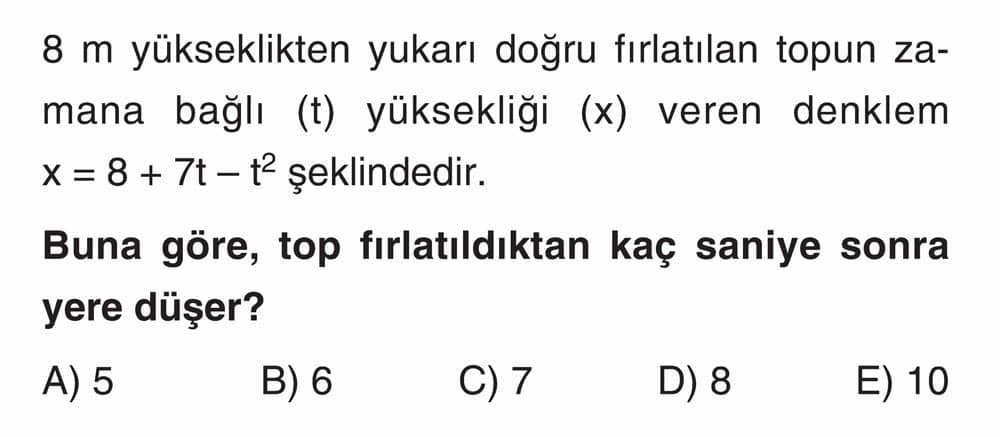8 m yükseklikten yukarı doğru fırlatılan topun zamana bağlı (t) yüksekliği (x) veren denklem x = 8 +