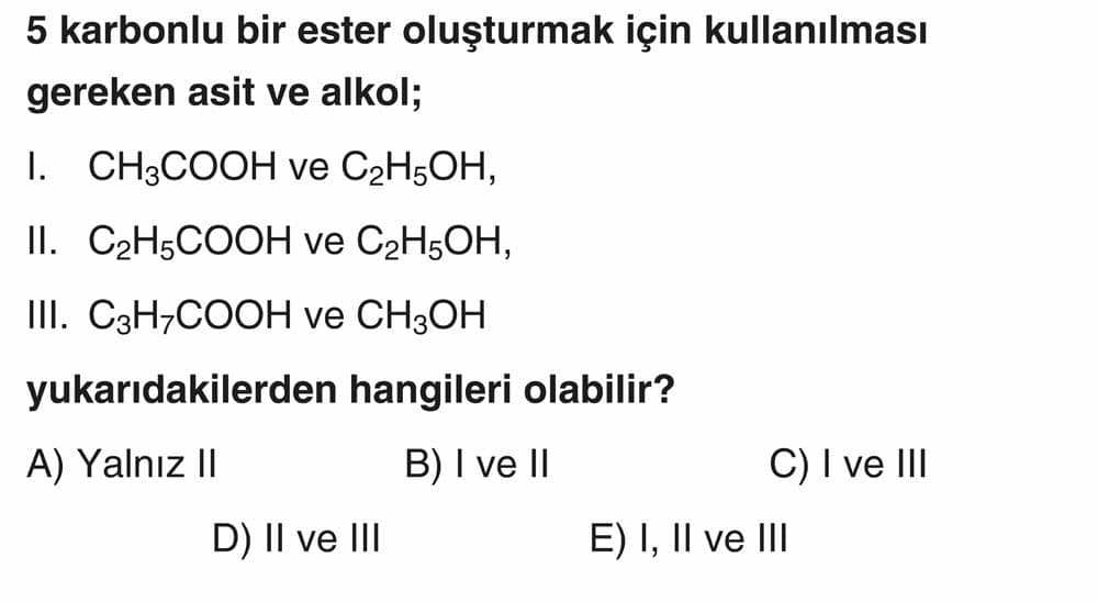 5 karbonlu bir ester oluşturmak için kullanılması gereken asit ve alkol; I. CH₃COOH ve C₂H₅OH, II