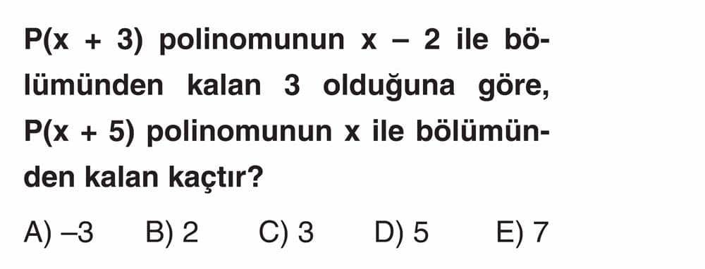 P(x + 3) polinomunun x - 2 ile bölümünden kalan 3 olduğuna göre, P(x + 5) polinomunun x ile