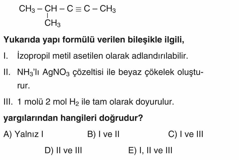CH₃ - CH - C ≡ C - CH₃ | CH₃ Yukarıda yapı formülü verilen bileşikle ilgili, I. İzopropil metil