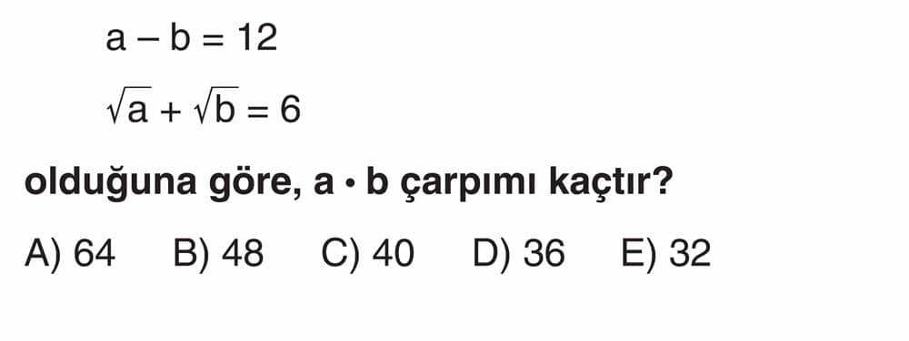 a - b = 12 √a + √b = 6 olduğuna göre, a · b çarpımı kaçtır?