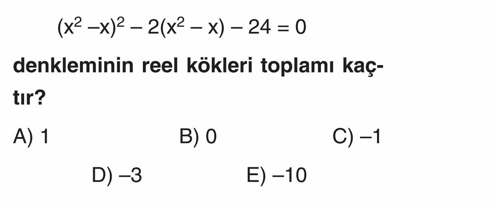 (x² -x)² - 2(x² - x) - 24 = 0 denkleminin reel kökleri toplamı kaçtır?