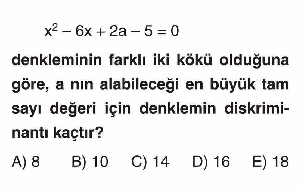 x² - 6x + 2a - 5 = 0 denkleminin farklı iki kökü olduğuna göre, a nın alabileceği en büyük tam sayı