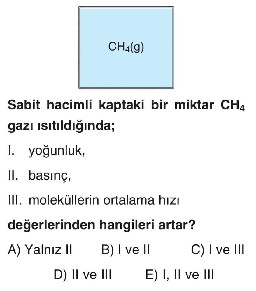 Sabit hacimli kaptaki bir miktar CH₄ gazı ısıtıldığında; I. yoğunluk, II. basınç, III. moleküllerin