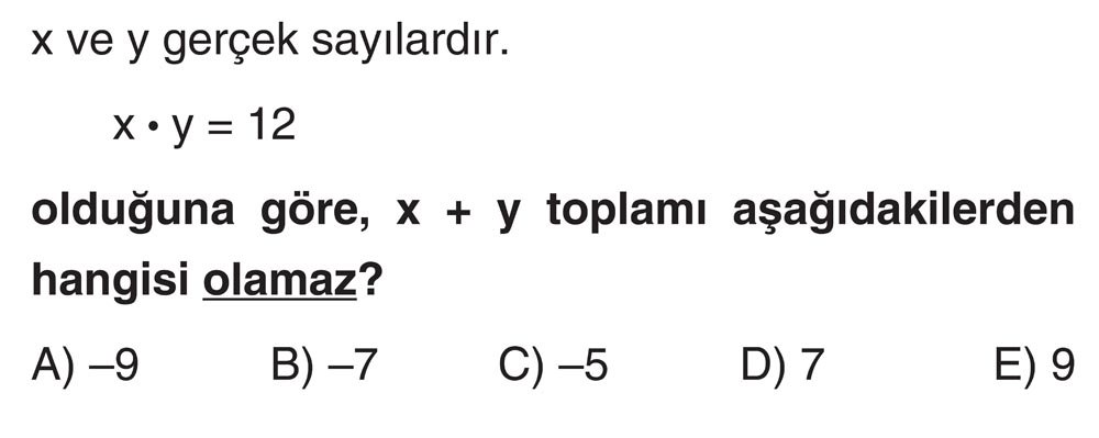 x ve y gerçek sayılardır. x · y = 12 olduğuna göre, x + y toplamı aşağıdakilerden hangisi olamaz?