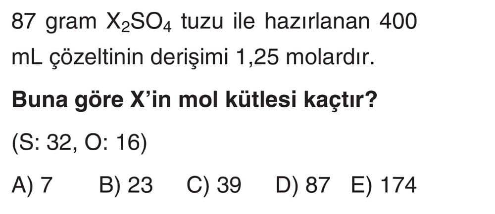 87 gram X₂SO₄ tuzu ile hazırlanan 400 mL çözeltinin derişimi 1,25 molardır. Buna göre X'in mol