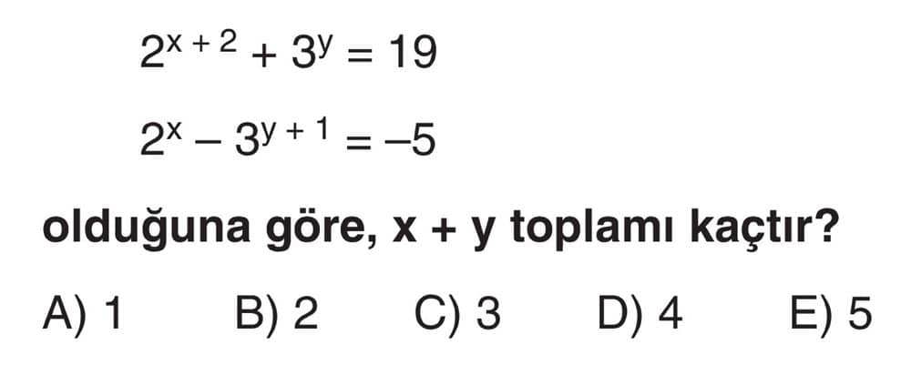 2^(x + 2) + 3^y = 19 2^x - 3^(y + 1) = -5 olduğuna göre, x + y toplamı kaçtır?