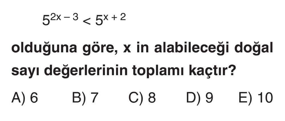5^(2x-3) < 5^(x+2) olduğuna göre, x in alabileceği doğal sayı değerlerinin toplamı kaçtır?