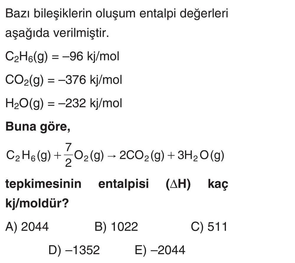 Bazı bileşiklerin oluşum entalpi değerleri aşağıda verilmiştir. C₂H₆(g) = -96 kj/mol CO₂(g) = -376