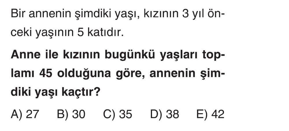 Bir annenin şimdiki yaşı, kızının 3 yıl önceki yaşının 5 katıdır. Anne ile kızının bugünkü yaşları