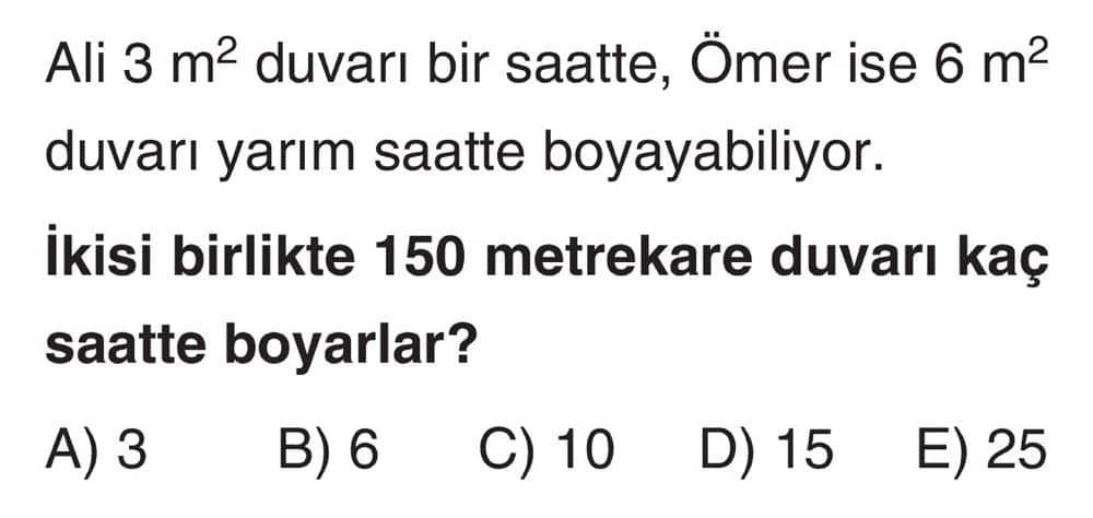 Ali 3 m² duvarı bir saatte, Ömer ise 6 m² duvarı yarım saatte boyayabiliyor. İkisi birlikte 150