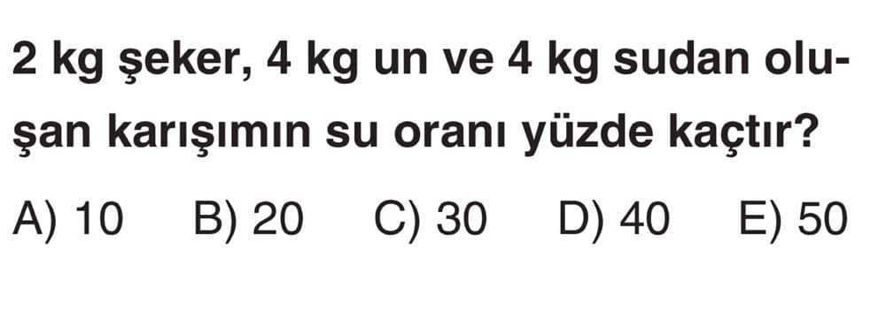 2 kg şeker, 4 kg un ve 4 kg sudan oluşan karışımın su oranı yüzde kaçtır?