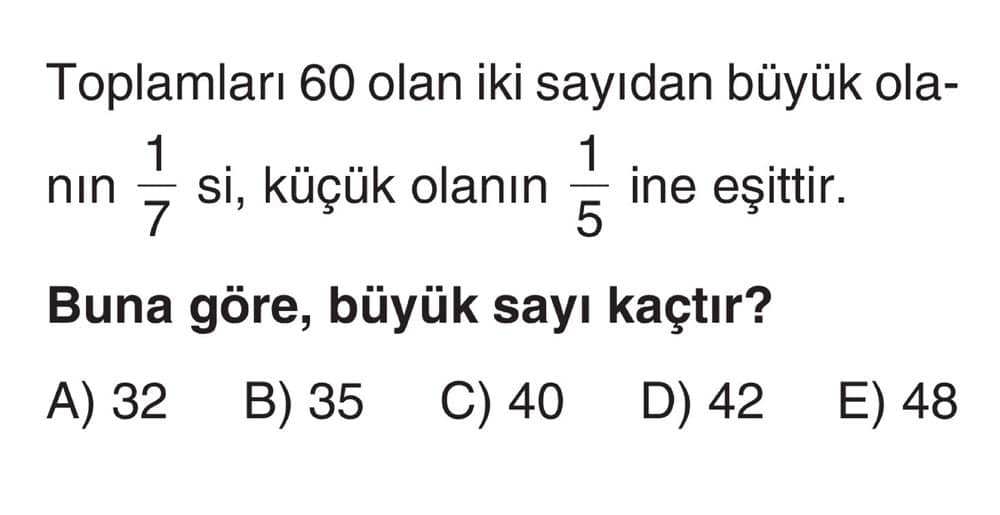 Toplamları 60 olan iki sayıdan büyük olanın 1/7 si, küçük olanın 1/5 ine eşittir. Buna göre, büyük