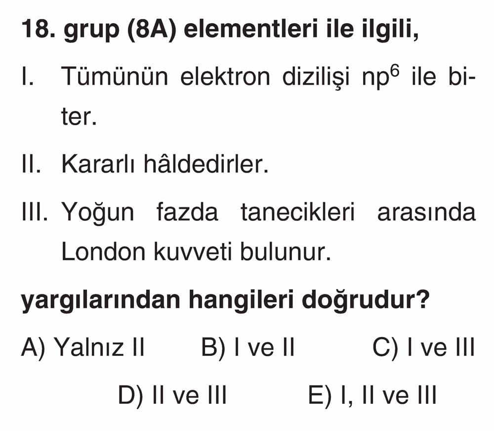 18. grup (8A) elementleri ile ilgili, I. Tümünün elektron dizilişi np⁶ ile biter. II. Kararlı