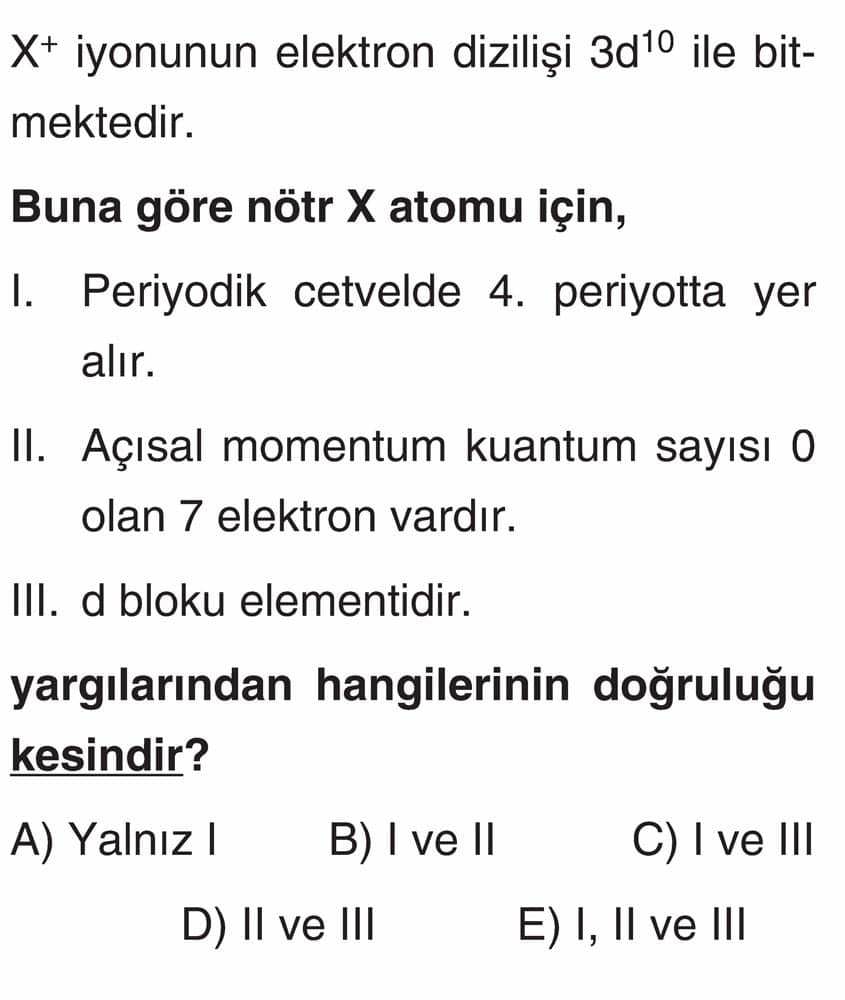 X+ iyonunun elektron dizilişi 3d10 ile bitmektedir. Buna göre nötr X atomu için, I. Periyodik