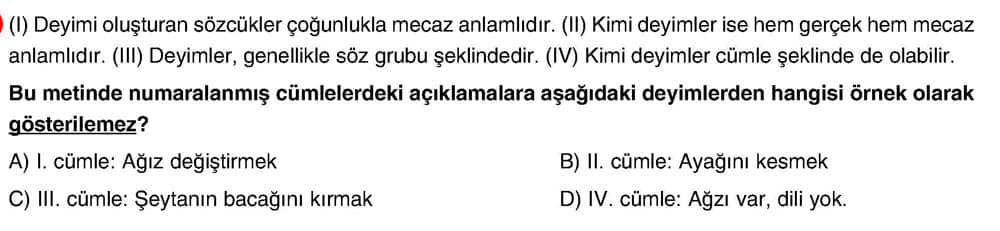 (I) Deyimi oluşturan sözcükler çoğunlukla mecaz anlamlidır. (II) Kimi deyimler ise hem gerçek hem