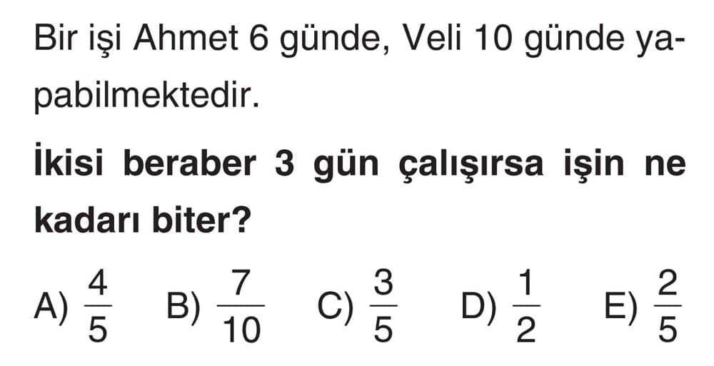 Bir işi Ahmet 6 günde, Veli 10 günde yapabilmektedir. İkisi beraber 3 gün çalışırsa işin ne kadarı