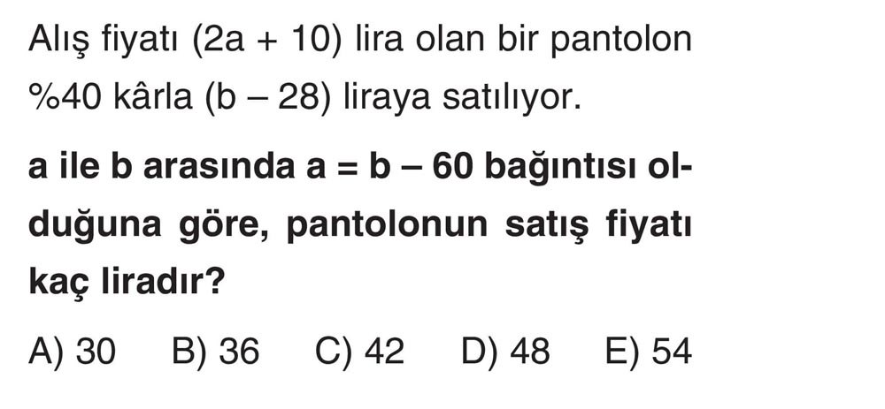 Alış fiyatı (2a + 10) lira olan bir pantolon %40 kârla (b − 28) liraya satılıyor. a ile b arasında a