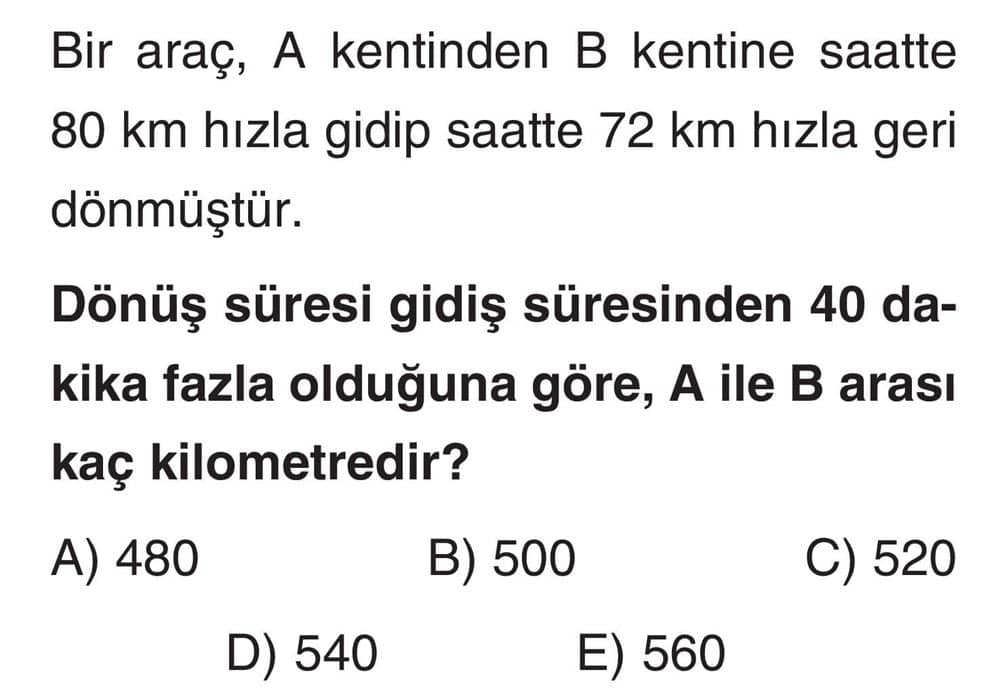 Bir araç, A kentinden B kentine saatte 80 km hızla gidip saatte 72 km hızla geri dönmüştür. Dönüş