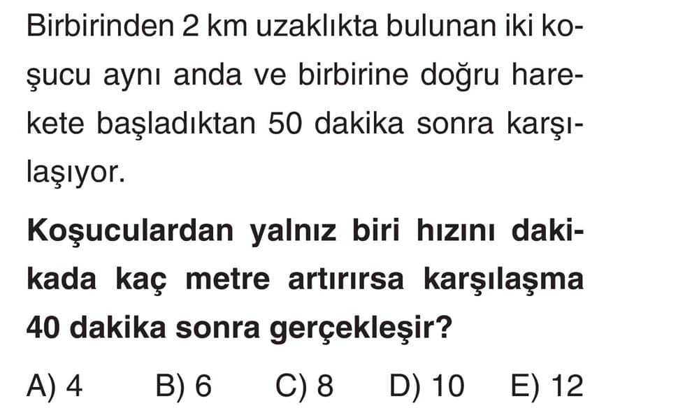 Birbirinden 2 km uzaklıkta bulunan iki koşucu aynı anda ve birbirine doğru harekete başladıktan 50