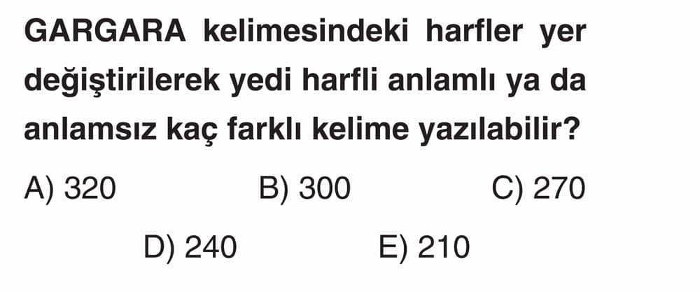 GARGARA kelimesindeki harfler yer değiştirilerek yedi harfli anlamlı ya da anlamsız kaç farklı