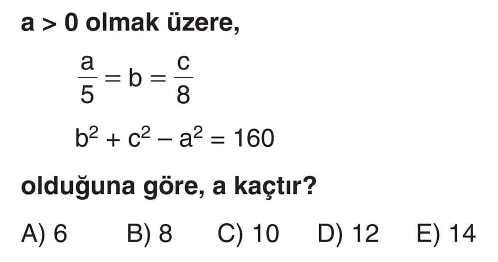 a > 0 olmak üzere, a/5 = b = c/8 b² + c² - a² = 160 olduğuna göre, a kaçtır?