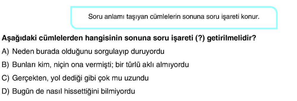 Soru anlamı taşıyan cümlelerin sonuna soru işareti konur. Aşağıdaki cümlelerden hangisinin sonuna
