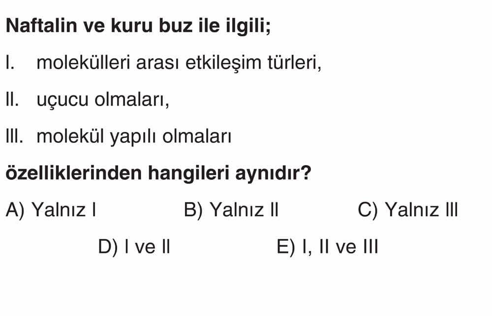 Naftalin ve kuru buz ile ilgili; I. molekülleri arası etkileşim türleri, II. uçucu olmaları, III
