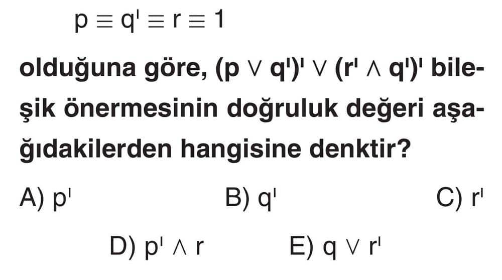 p ≡ q' ≡ r ≡ 1 olduğuna göre, (p ∨ q')' ∨ (r' ∧ q')' bileşik önermesinin doğruluk değeri