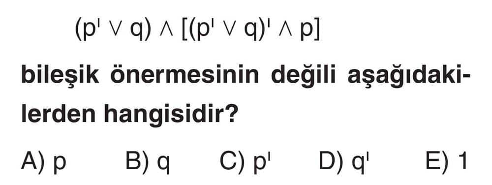 (p' ∨ q) ∧ [(p' ∨ q)' ∧ p] bileşik önermesinin değili aşağıdakilerden hangisidir?