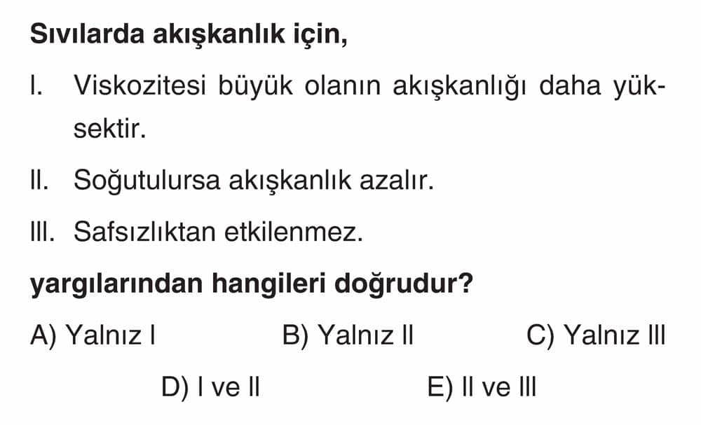 Sıvılarda akışkanlık için, I. Viskozitesi büyük olanın akışkanlığı daha yüksektir. II. Soğutulursa