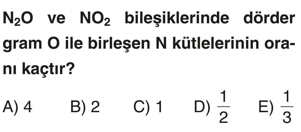 N₂O ve NO₂ bileşiklerinde dörder gram O ile birleşen N kütlelerinin oranı kaçtır?