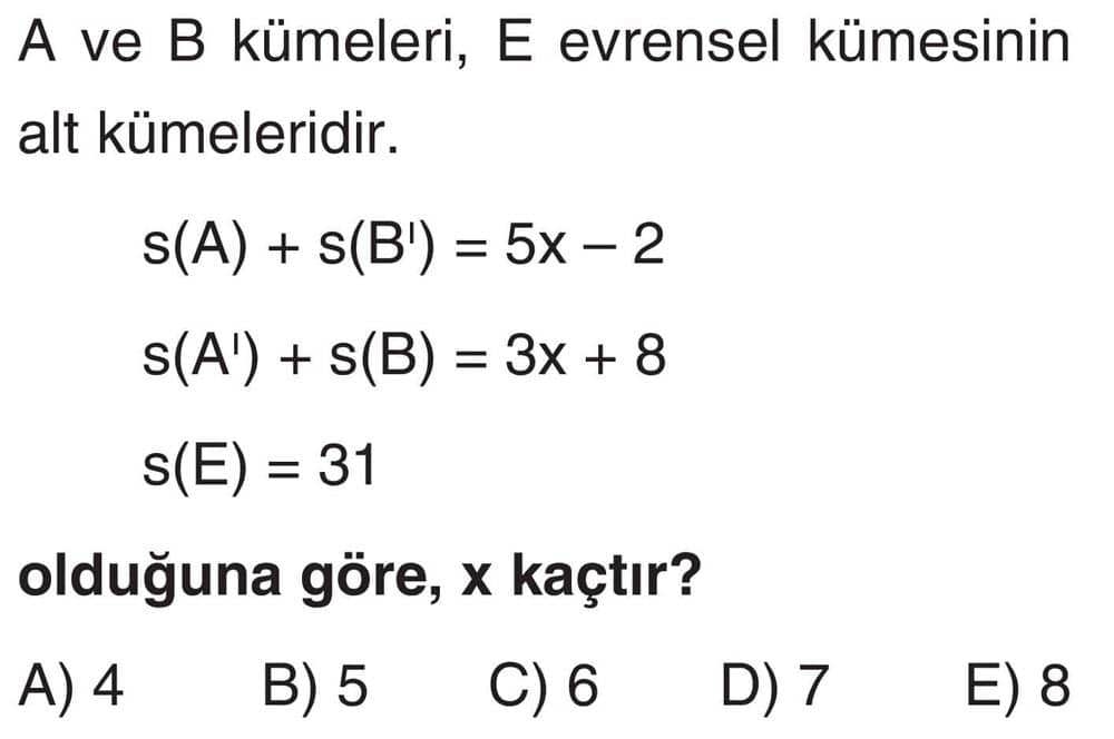 A ve B kümeleri, E evrensel kümesinin alt kümeleridir. s(A) + s(B') = 5x - 2 s(A') + s(B) = 3x + 8